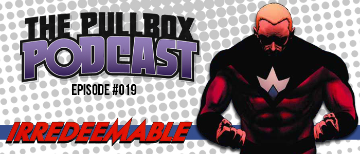 The Pullbox Podcast: Episode 019 – Irredeemable